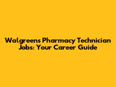 Walgreens Pharmacy Technician Jobs: Your Career Guide