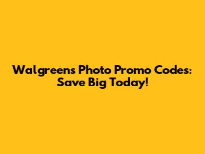 Walgreens Photo Promo Codes: Save Big Today!