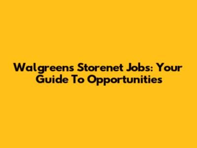 Walgreens Storenet Jobs: Your Guide To Opportunities