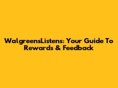 WalgreensListens: Your Guide To Rewards & Feedback
