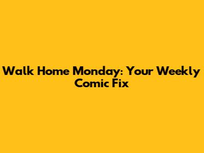 Walk Home Monday: Your Weekly Comic Fix