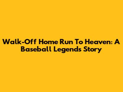 Walk-Off Home Run To Heaven: A Baseball Legend's Story