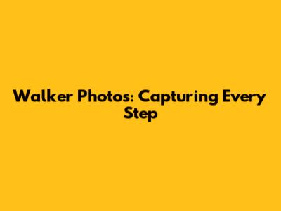 Walker Photos: Capturing Every Step