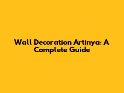 Wall Decoration Artinya: A Complete Guide