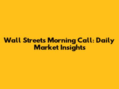 Wall Street's Morning Call: Daily Market Insights