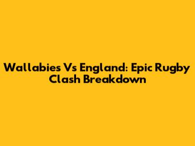 Wallabies Vs England: Epic Rugby Clash Breakdown