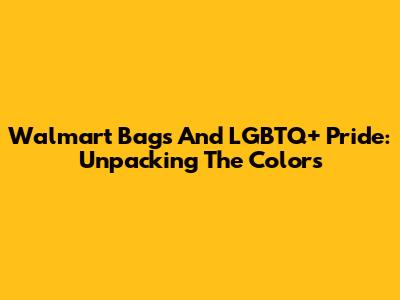Walmart Bags And LGBTQ+ Pride: Unpacking The Colors