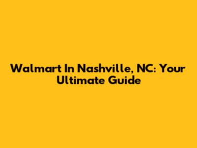 Walmart In Nashville, NC: Your Ultimate Guide