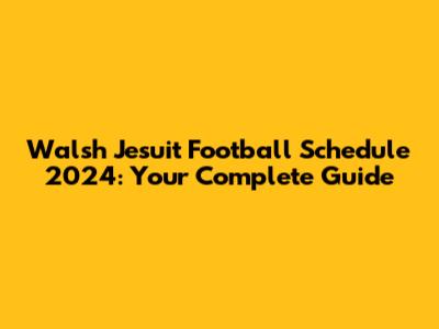 Walsh Jesuit Football Schedule 2024: Your Complete Guide