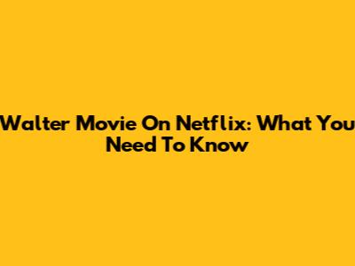 Walter Movie On Netflix: What You Need To Know