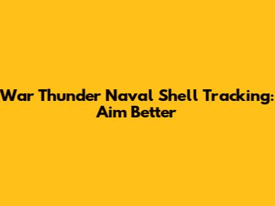 War Thunder Naval Shell Tracking: Aim Better