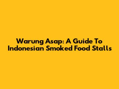 Warung Asap: A Guide To Indonesian Smoked Food Stalls