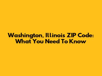 Washington, Illinois ZIP Code: What You Need To Know
