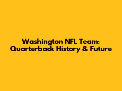 Washington NFL Team: Quarterback History & Future