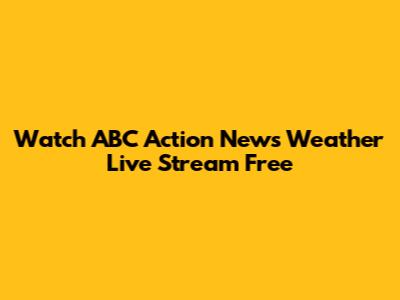 Watch ABC Action News Weather Live Stream Free
