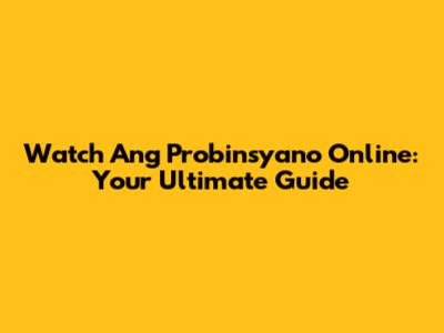 Watch Ang Probinsyano Online: Your Ultimate Guide
