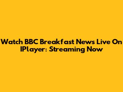 Watch BBC Breakfast News Live On IPlayer: Streaming Now