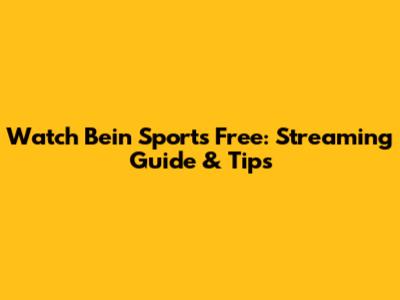 Watch Bein Sports Free: Streaming Guide & Tips