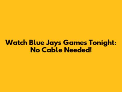 Watch Blue Jays Games Tonight: No Cable Needed!