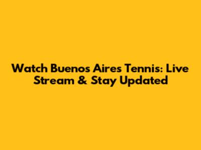 Watch Buenos Aires Tennis: Live Stream & Stay Updated