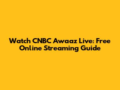 Watch CNBC Awaaz Live: Free Online Streaming Guide
