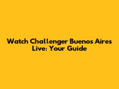 Watch Challenger Buenos Aires Live: Your Guide