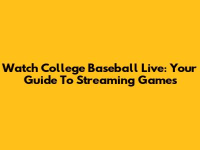 Watch College Baseball Live: Your Guide To Streaming Games