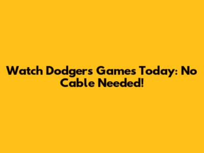 Watch Dodgers Games Today: No Cable Needed!