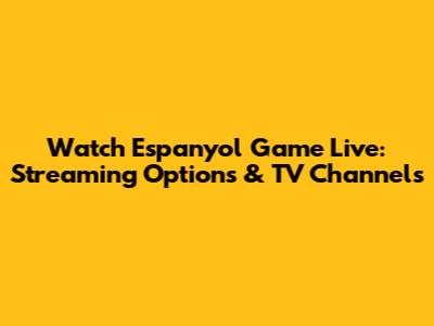Watch Espanyol Game Live: Streaming Options & TV Channels