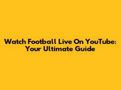 Watch Football Live On YouTube: Your Ultimate Guide