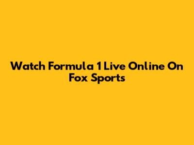 Watch Formula 1 Live Online On Fox Sports