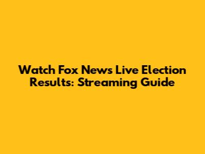 Watch Fox News Live Election Results: Streaming Guide