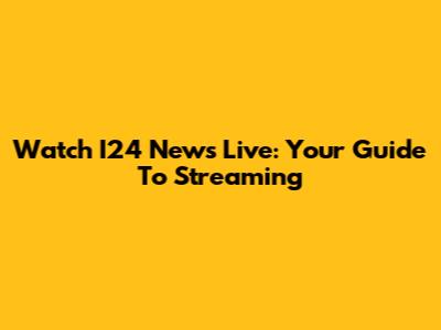 Watch I24 News Live: Your Guide To Streaming
