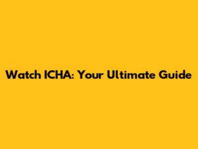 Watch ICHA: Your Ultimate Guide