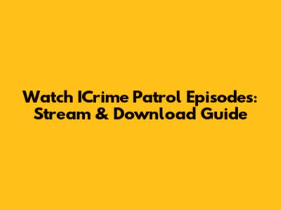 Watch ICrime Patrol Episodes: Stream & Download Guide