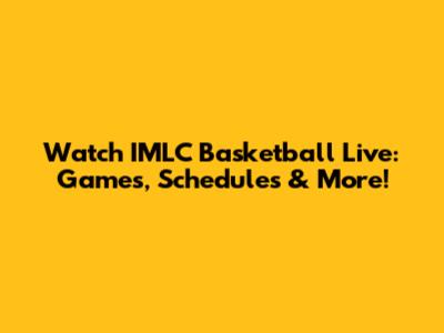 Watch IMLC Basketball Live: Games, Schedules & More!