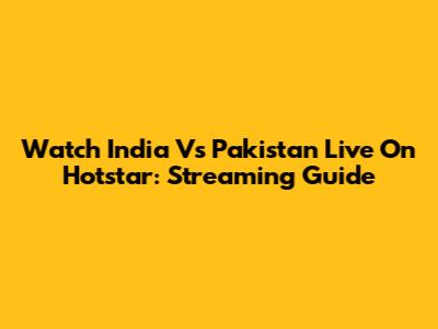 Watch India Vs Pakistan Live On Hotstar: Streaming Guide