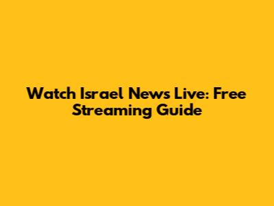 Watch Israel News Live: Free Streaming Guide