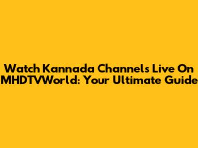 Watch Kannada Channels Live On MHDTVWorld: Your Ultimate Guide