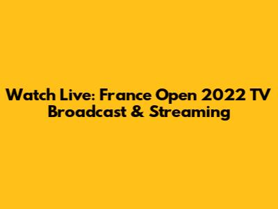 Watch Live: France Open 2022 TV Broadcast & Streaming