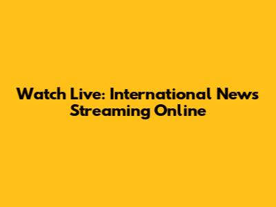 Watch Live: International News Streaming Online