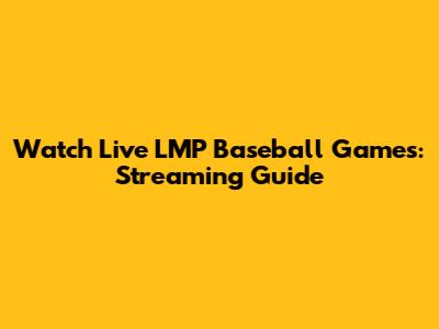 Watch Live LMP Baseball Games: Streaming Guide