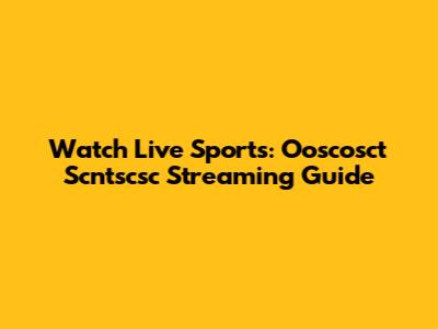 Watch Live Sports: Ooscosct Scntscsc Streaming Guide