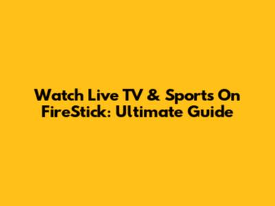 Watch Live TV & Sports On FireStick: Ultimate Guide