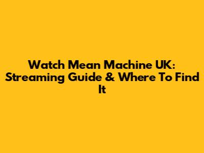 Watch Mean Machine UK: Streaming Guide & Where To Find It