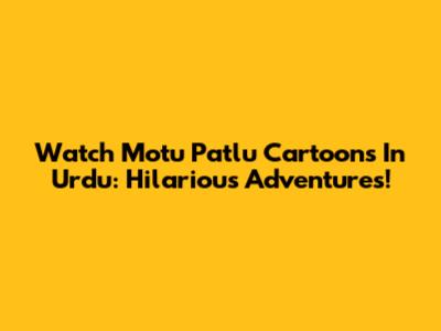 Watch Motu Patlu Cartoons In Urdu: Hilarious Adventures!