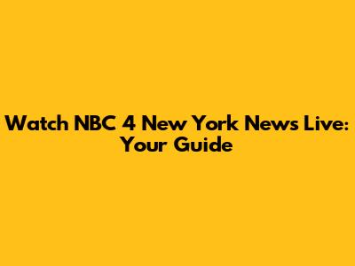 Watch NBC 4 New York News Live: Your Guide