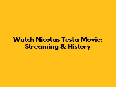 Watch Nicolas Tesla Movie: Streaming & History