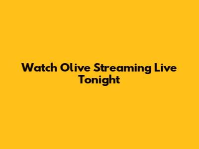 Watch Olive Streaming Live Tonight