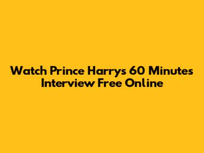 Watch Prince Harry's 60 Minutes Interview Free Online
